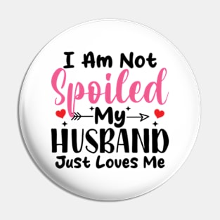 i am not spoiled my husband just loves me Pin