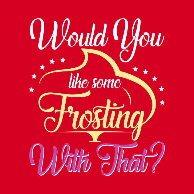 Would You Like Some Frosting With That? by jslbdesigns