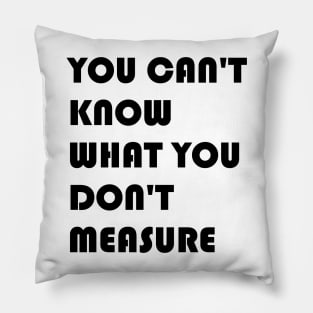 You Can't Know What You Don't Measure Black Font Pillow