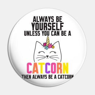 Be Yourself Unless You Can Be A Catcorn Pin