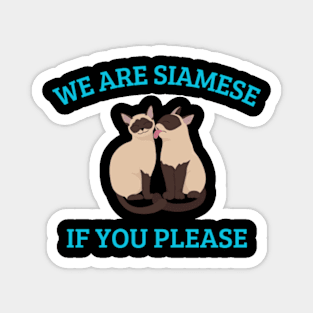 We are siamese if you please cat pet quotes T-Shirt Magnet