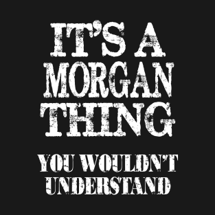 Its A Morgan Thing You Wouldnt Understand Funny Cute Gift T Shirt For Men Women T-Shirt