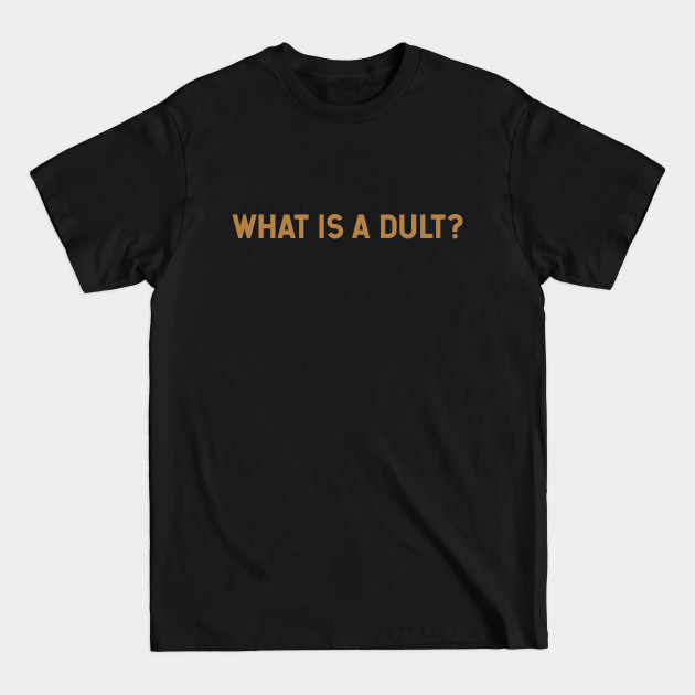 Discover What is a Dult? - What Is A Dult - T-Shirt