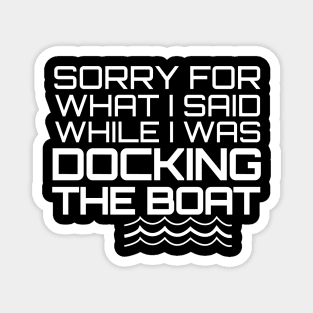 Sorry For What I Said While I Was Docking The Boat Magnet