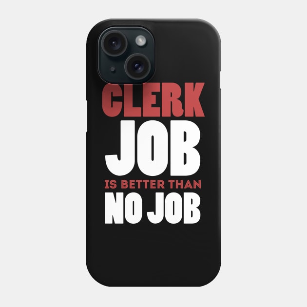 Clerk Job Is Better Than No Job Cool Colorful Job Design Phone Case by Stylomart