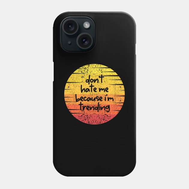 Don't Hate Me Because I'm Trending Phone Case by PrettyVocal