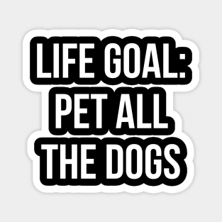 Life Goal Pet All The Dogs Shirt Funny Dog Quotes T-shirt Magnet