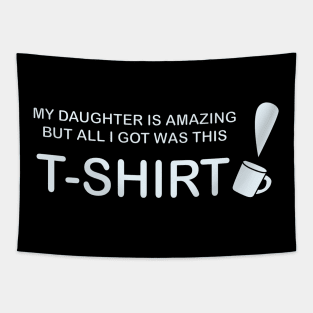My Daughter is Amazing and all I got was this T-Shirt mug version Tapestry