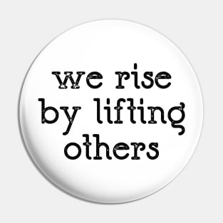 We Rise By Lifting Others Pin