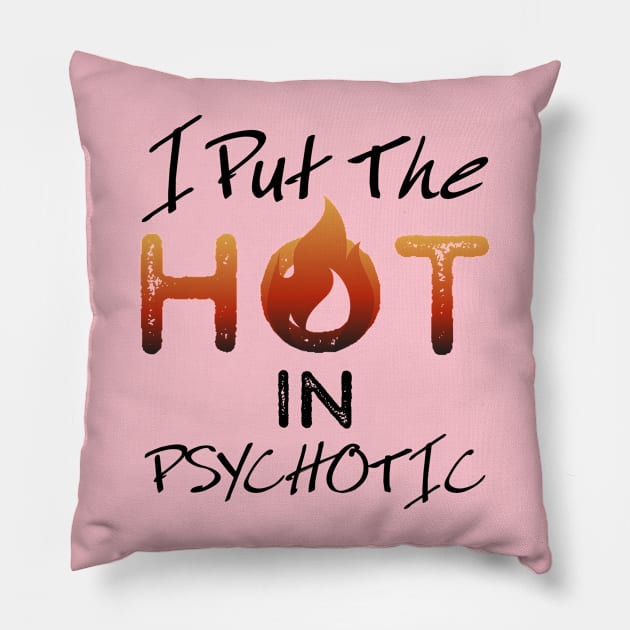 I put the hot in psychotic - Funny wife or girlfriend Pillow by Crazy Collective