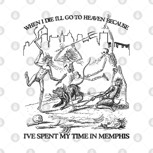 When I Die I'll Go To Heaven Because I've Spent My Time in Memphis by darklordpug