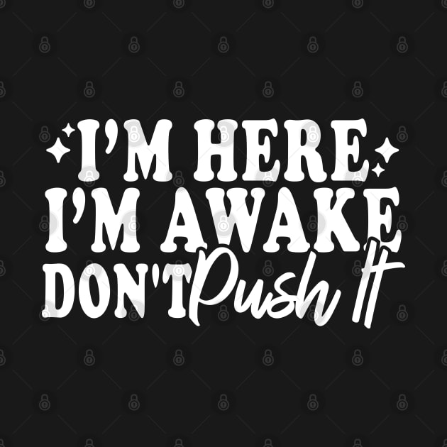 I'm Here I'm Awake Don't Push It by Blonc