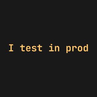 I test in prod T-Shirt