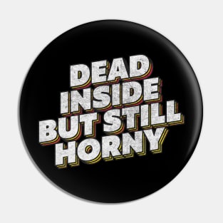 Dead Inside But Still Horny Pin