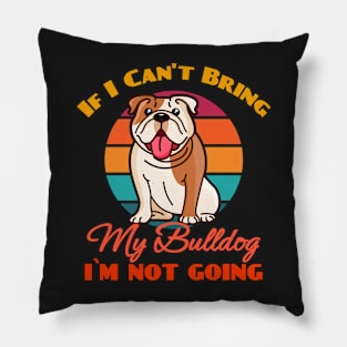 If I Can't Bring My Bulldog i`m not going Dog puppy Lover Cute Sunser Retro Funny Pillow