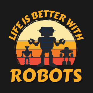 Life Is Better With Robots T-Shirt