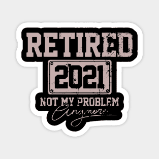 Funny Retirement Gift Retired 2021 Not My Problem Anymore Magnet