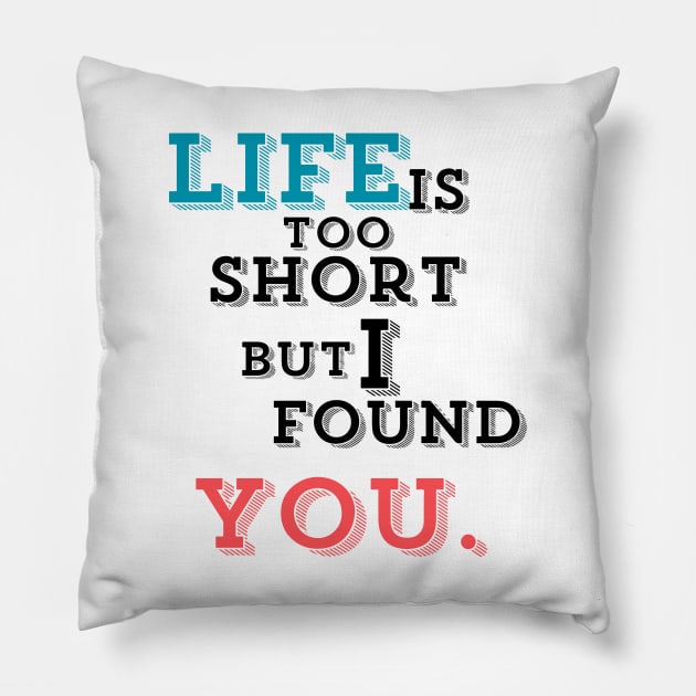 life is too short but I found you. Pillow by Tomato head