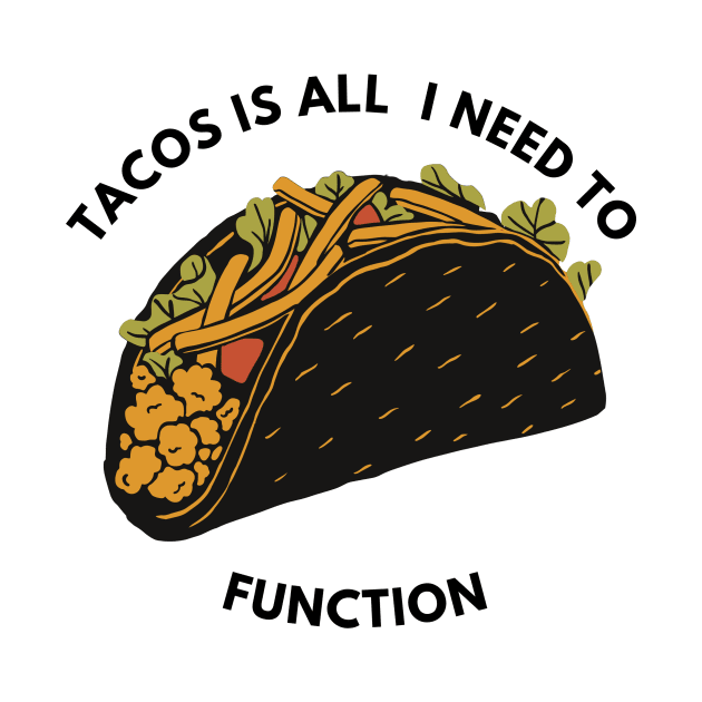 Tacos Is all  I Need To Function by NICHE&NICHE