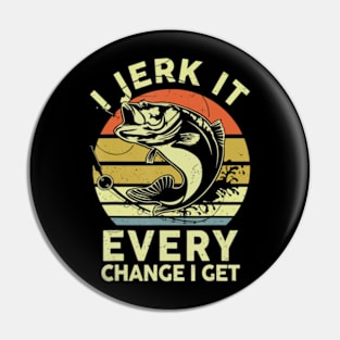 Fishing I Jerk It Every Chance I Get Bass Dad Pin