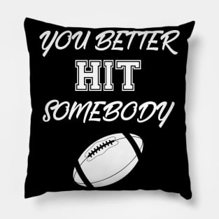 You better hit somebody Pillow