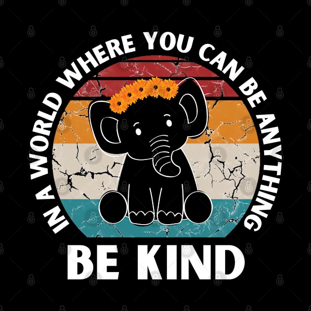 In a world where you can be anything be kind Elephant by JustBeSatisfied