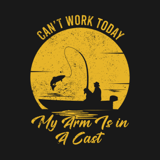 Funny Fisherman, Can't Work Today My Arm Is in a Cast T-Shirt