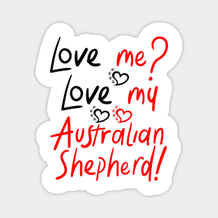 Love Me Love My Australian Shepherd! Especially for Aussie Dog Lovers! Magnet