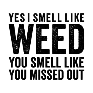 Yes I smell like weed & You smell like you missed out Weed - Text Style Black Font T-Shirt