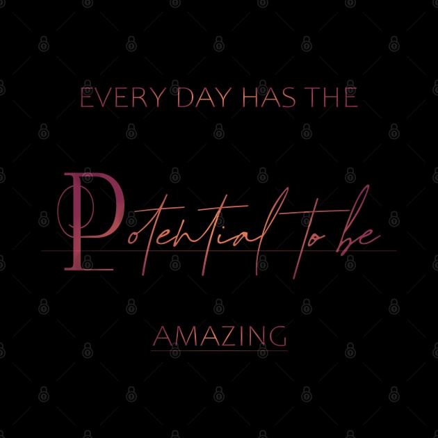Every day has the potential to be amazing, Catchphrase by FlyingWhale369