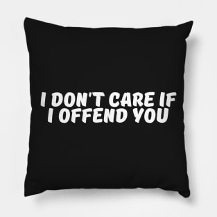 I Don't Care If I Offend You Pillow