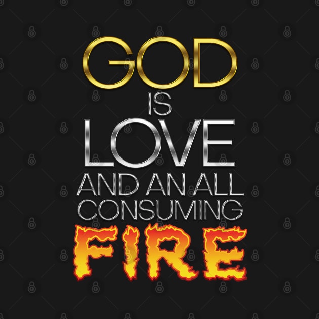 God Is Love And An All Consuming Fire by CalledandChosenApparel