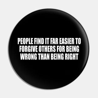 People find it far easier to forgive others for being wrong than being right Pin