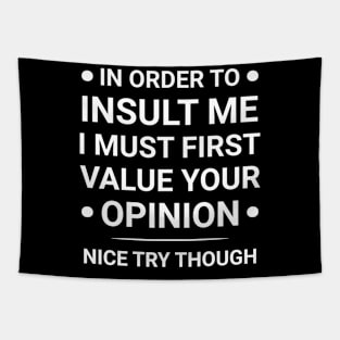 In Order to Insult Me I Must First Value Your Opinion Funny Tapestry