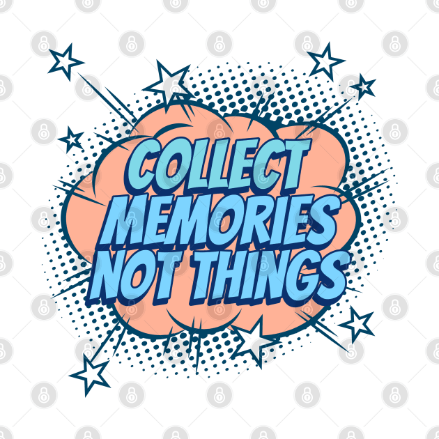 Collect Memories, not Things - Comic Book Graphic by Disentangled