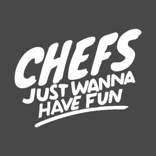 Chefs just wanna have fun T-Shirt