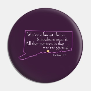 We're almost there and nowhere near it - Guilford, Connecticut Pin