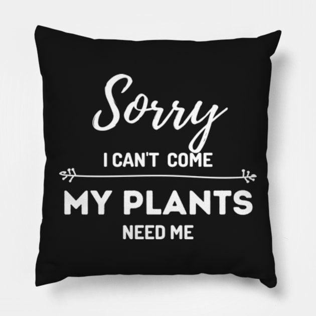 Sorry I Can't Come My Plants Need Me Pillow by larfly