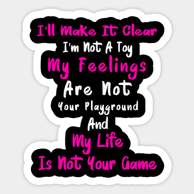 My Feelings Are Not Your Playground And My Life Is Not Your Game Funny Sayings Gift Sticker Teepublic