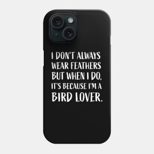 "I don't always wear feathers, but when I do, it's because I'm a bird lover." Phone Case