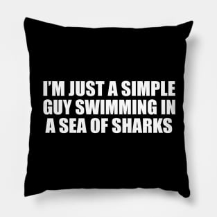 I’m just a simple guy swimming in a sea of sharks Pillow