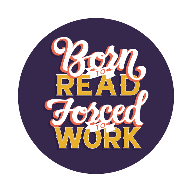 Born to Read, Forced to Work by polliadesign