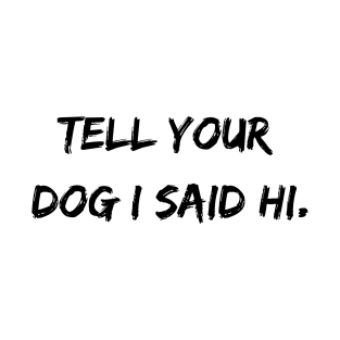 Tell Your Dog I Said Hi T-Shirt