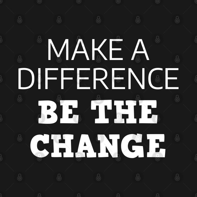 Make A Difference Be The Change by Texevod