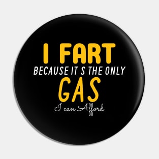 I Fart Because It's The Only Gas I Can Afford Pin