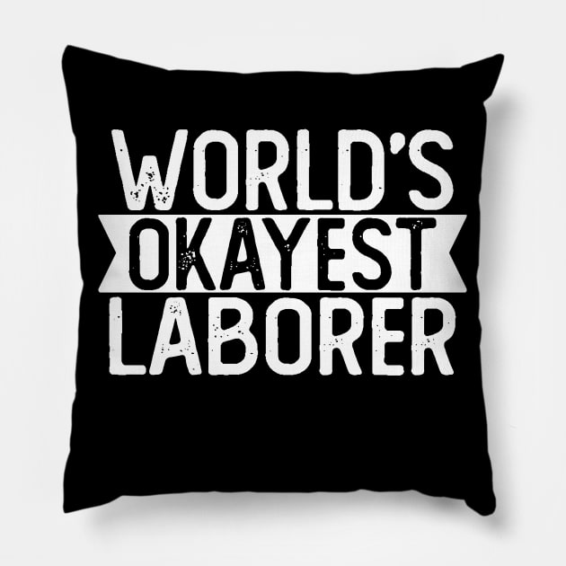 World's Okayest Laborer T shirt Laborer Gift Pillow by mommyshirts