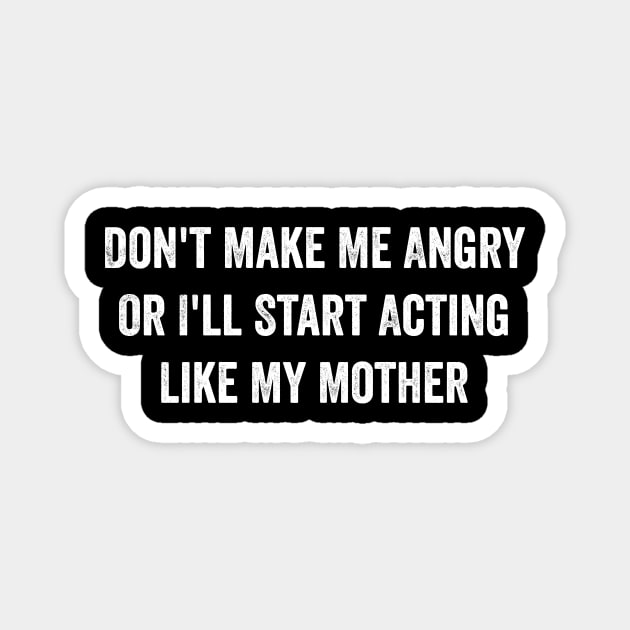 Don't Make Me Angry Or I'll Start Acting Like My Mother Magnet by ArtistTee ⭐⭐⭐⭐⭐