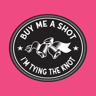 Buy Me A Shot I'm Tying The Knot T-Shirt