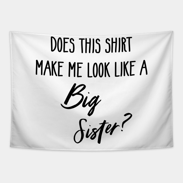 Does This Shirt Make Me Look Like A Big Sister Gift Gender Reveal Shirt Gender Reveal Ideas Baby Shower Gift Funny Tapisserie Teepublic De