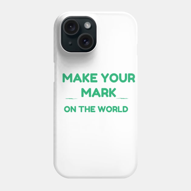 MAKE YOUR MARK ON THE WORLD Phone Case by GoodNewsShared